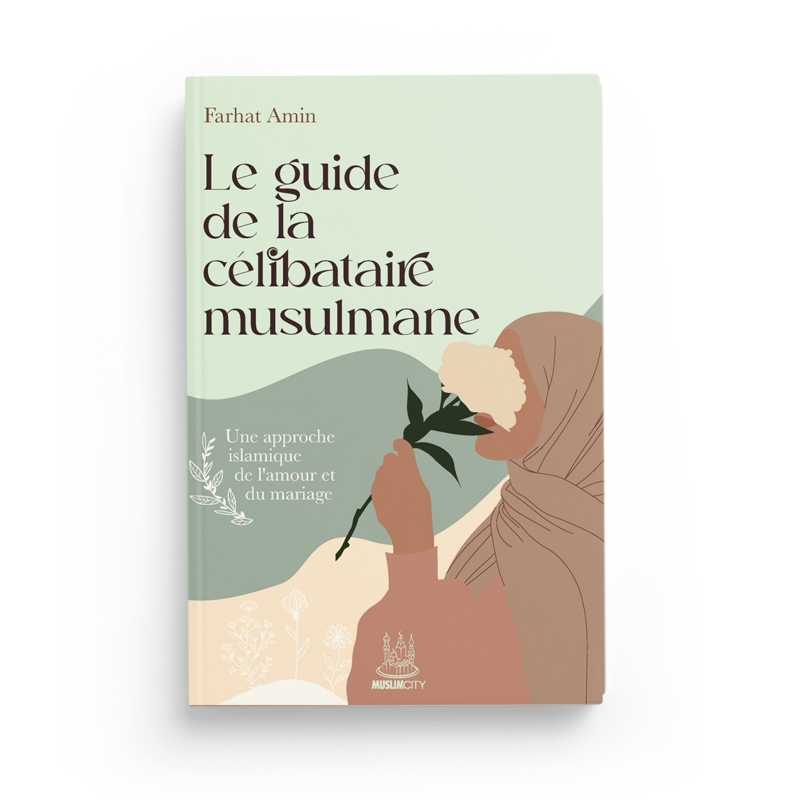 Le guide de la célibataire musulmane : une approche islamique de l’amour et du mariage de Farhat Amin - Editions MuslimCity