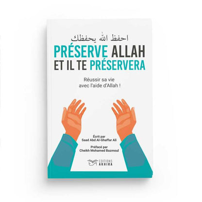 Préserve Allah et il te préservera : Réussir sa vie avec l'aide d'Allah de Saad Abd Al-Ghaffar Ali - Akhira