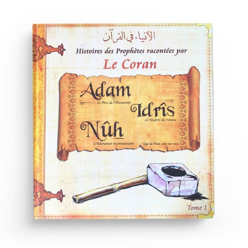 Histoires des Prophètes racontées par le Coran (Tome 1) : Adam, Noé, Idris Al - imen