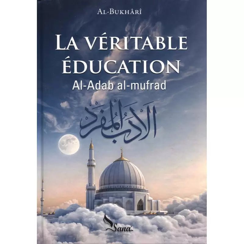 La Véritable Éducation, De Al - Bukhârî (Al - Adab Al - Mufrad) - Editions Sana disponible chez Al - imen