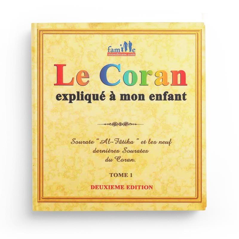 Le Coran expliqué à mon enfant - Tome 1 - Sourate "Al - Fâtiha" et les new dernières sourates du Coran Al - imen