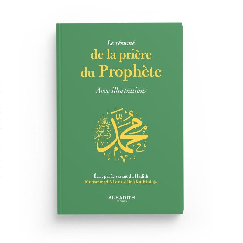 Le résumé de la prière du Prophète Avec illustrations par Muhammad Nâsir al - Dîn al - Albânî - Editions Al - Hadîth Al - imen