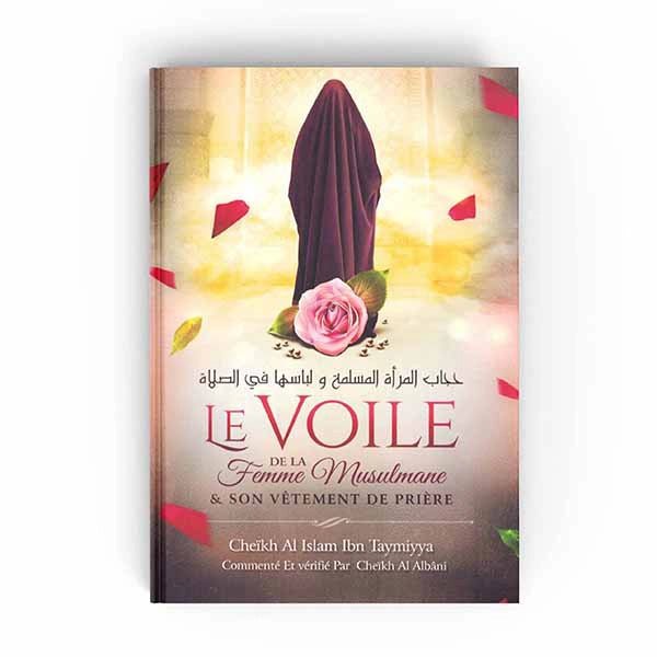 LE VOILE DE LA FEMME MUSULMANE & SON VÊTEMENT DE PRIÈRE - IBN TAYMIYYA - EDITIONS IBN BADIS Al - imen