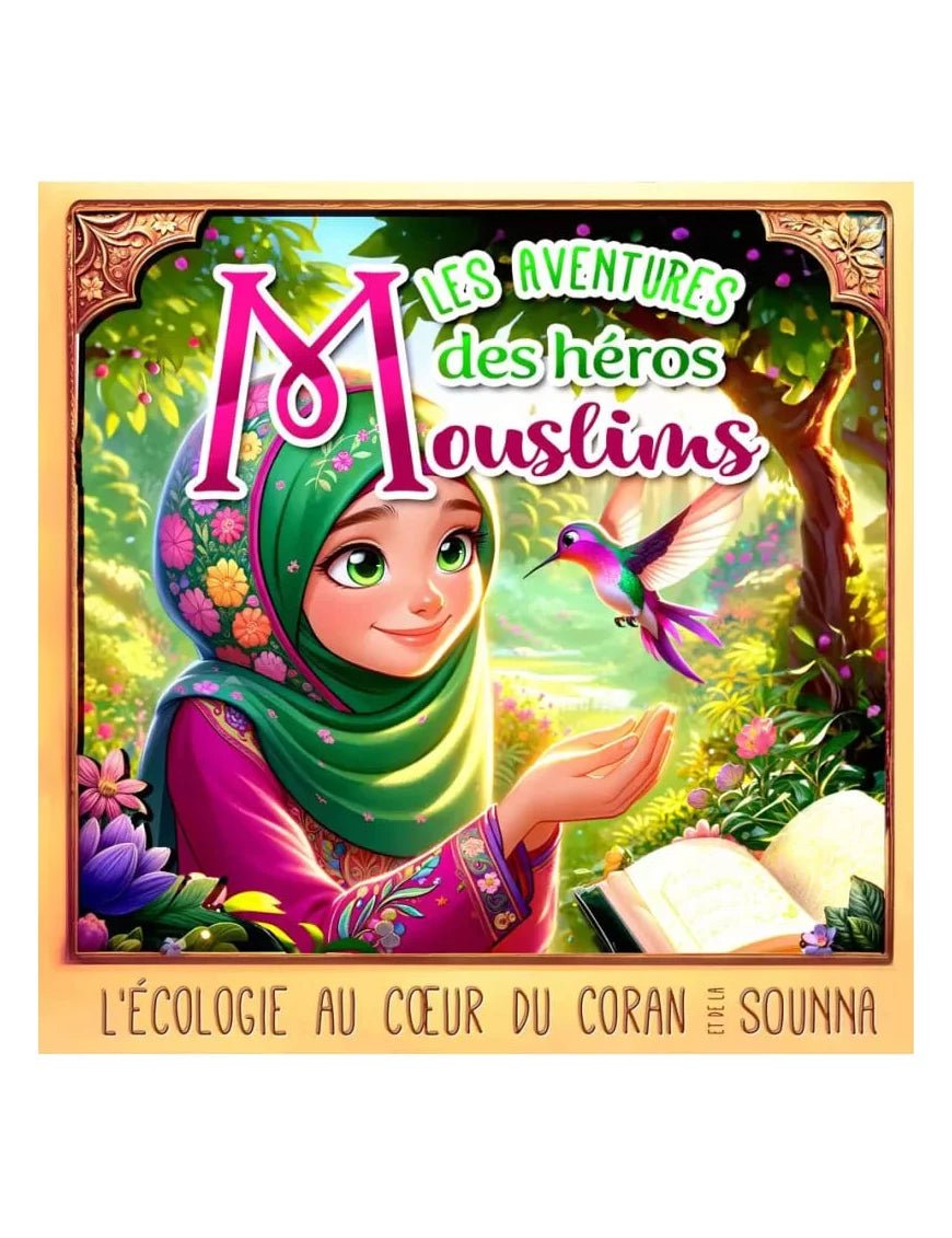 Les aventures des héros mouslims (Tome 1) - l'écologie au coeur du Coran et de la Sunna Al - imen