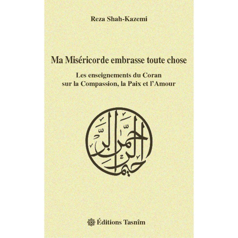 Ma Miséricorde embrasse toute chose. Les enseignements du Coran sur la Compassion, la Paix et l'Amour Al - imen