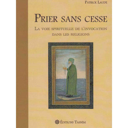 Prier sans cesse : La Voie spirituelle de l'Invocation dans les Religions Al - imen